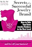 Secrets of a Successful Jewelry Brand: How to Take Your Home Jewelry Business to the Next Level by Efy Tal, Noa Tal