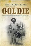 Goldie: Adventures in a Vanishing Australia by B Marsh, J Goldie