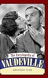 The Encyclopedia of Vaudeville by Anthony Slide