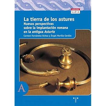 La tierra de los astures.: Nuevas perspectivas sobre la implantación romana en la antigua Asturia (Trea Varia) La tierra de los astures.: Nuevas perspectivas sobre la implantación romana en la antigua Asturia (Trea Varia)