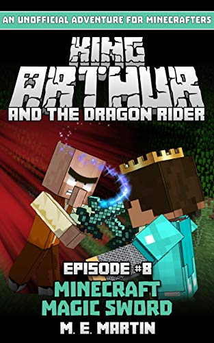 King Arthur and the Dragon Rider Episode 8: Minecraft Magic Sword (King Arthur Comic Series) by M.E. Martin