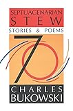 Septuagenarian Stew: Stories & Poems by Charles Bukowski