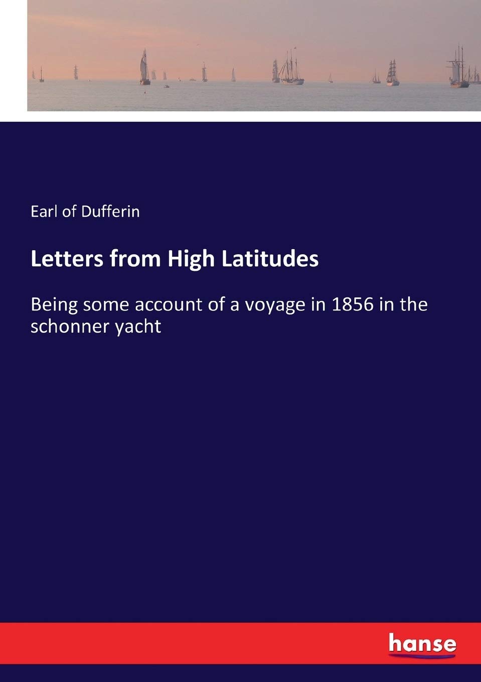 Letters from High Latitudes: Being some account of a voyage in 1856 in the schonner yacht