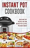 Instant Pot Cookbook: Quick And Easy Recipes For Your Instant Pot Electric Pressure Cooker Instant Pot Cookbook: Quick And Easy Recipes For Your Instant Pot Electric Pressure Cooker