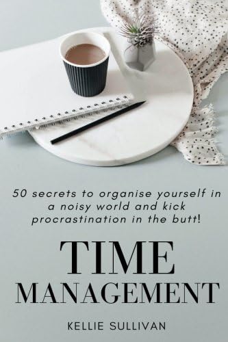 Time Management: 50 Secrets To Organise Yourself In A Noisy World And Kick Procrastination In The Butt! (Productivity, Time Management for Success, Get Organised Now) Paperback – February 17, 2016