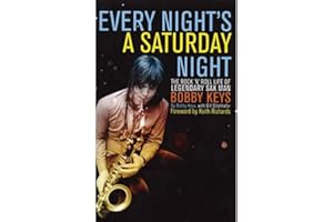 Every Night's a Saturday Night: The Rock 'n' Roll Life of Legendary Sax Man Bobby Keys. Bobby Keys & Bill Ditenhafer