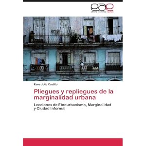 Pliegues y repliegues de la marginalidad urbana: Lecciones de Etnourbanismo, Marginalidad y Ciudad Informal (Spanish Edition)