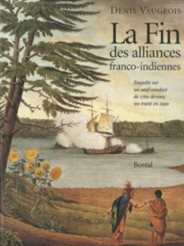 La fin des alliances franco-indiennes: Enquête sur un sauf-conduit de 1760 devenu un traité en 1 by Denis Vaugeois (Paperback)
