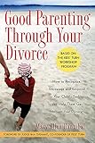 Image de Good Parenting Through Your Divorce: How to Recognize, Encourage, and Respond to Your Child's Feelings and Help Them Get Through Your Divorce
