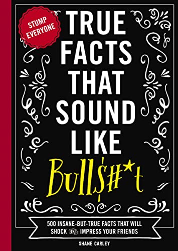 True Facts That Sound Like Bull$#*t: 500 Insane-But-True Facts That Will Shock and Impress Your Friends (1) (Mind-Blowing True Facts) True Facts That Sound Like Bull$#*t: 500 Insane-But-True Facts That Will Shock and Impress Your Friends (1) (Mind-Blowing True Facts) Paperback Kindle Audible Audiobook Hardcover Cards