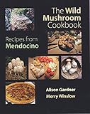 The Wild Mushroom Cookbook: Recipes From Mendocino