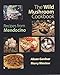 The Wild Mushroom Cookbook: Recipes From Mendocino