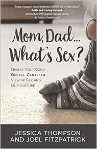 Mom, Dad…What's Sex?:Giving Your Kids a Gospel-Centered View of ...