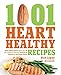 1,001 Heart Healthy Recipes: Quick, Delicious Recipes High in Fiber and Low in Sodium and Cholesterol That Keep You Committed to Your Healthy Lifestyle by Dick Logue