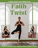 Faith with a Twist: A 30-Day Journey into Christian Yoga by 