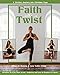 Faith with a Twist: A 30-Day Journey into Christian Yoga by 