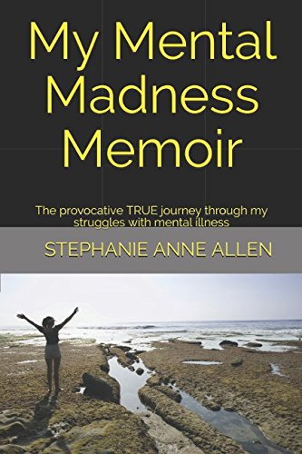 My Mental Madness Memoir: The provocative TRUE journey through my struggles with mental illness (Best Jobs For Schizoaffective)