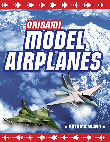 Origami Model Airplanes: Create Amazingly Detailed Model Airplanes Using Basic Origami Techniques!: Origami Book with 23 Designs & Plane Histories by Patrick Wang