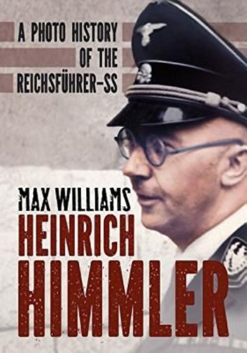 Heinrich Himmler: A Photo History of the Reichsfuhrer-SS by Max Williams