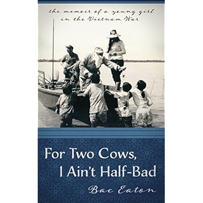 For Two Cows I Ain't Half-Bad: the memoir of a young girl in the Vietnam War For Two Cows I Ain't Half-Bad: the memoir of a young girl in the Vietnam War