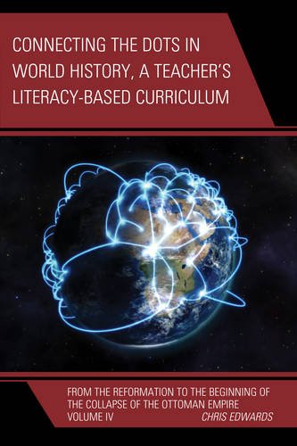 Connecting the Dots in World History, A Teacher's Literacy Based Curriculum: From the Reformation to the Beginning of the Collapse of the Ottoman Empire (Connect the Dots History of the World)
