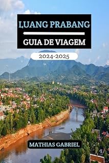 Livro LUANG PRABANG GUIA DE VIAGEM 2024 - 2025: Um manual abrangente descobrir o coração do Laos com insights especialistas e dicas privilegiadas para uma aventura inesquecível