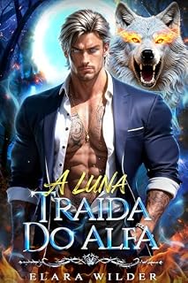 Livro A Luna Traída do Alfa: Um Romance de Proximidade Forçada Bebê Secreto e Mafia Lobisomem (A Companheira Rejeitada Livro 1)