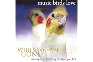 Music Birds Love: While You Are Gone Soothing Music for Birds, Parrots, Budgerigar, Cockatoo Separation Anxiety