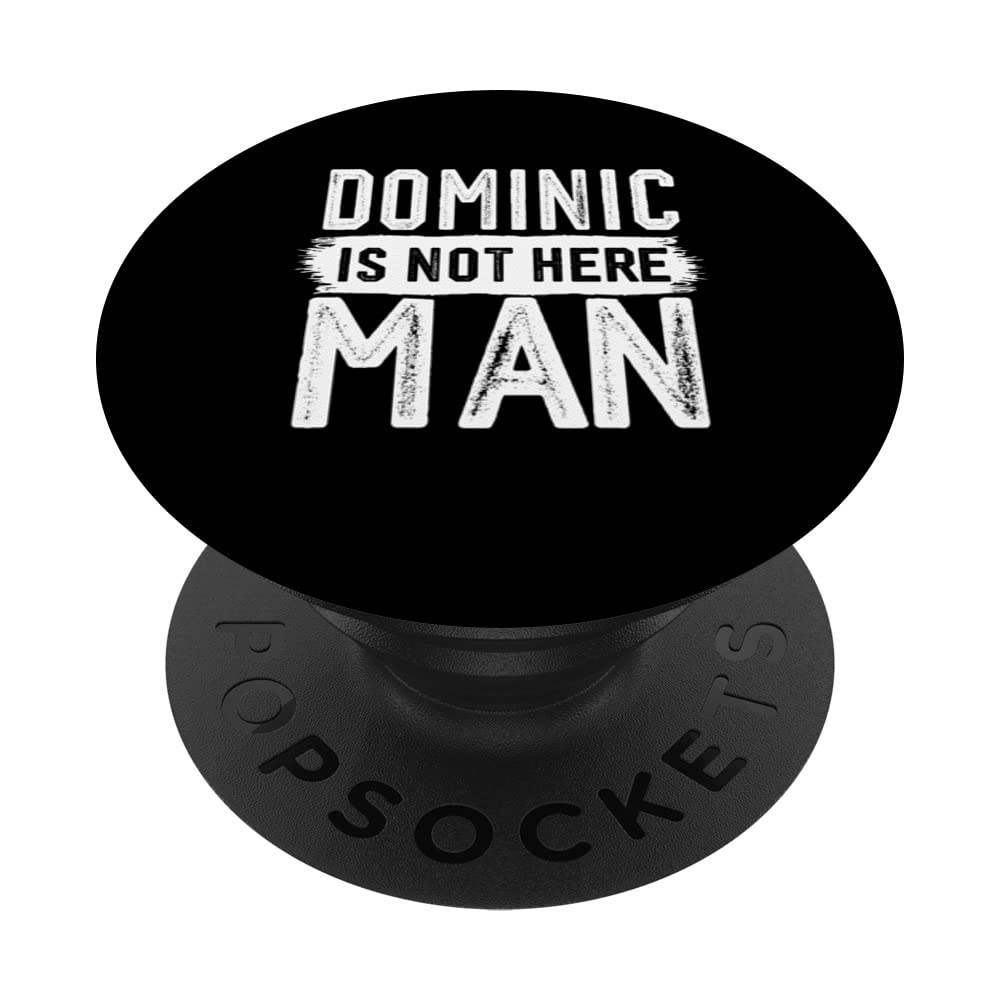 Dominic Is Not Here Man Funny Name Dominic PopSockets Swappable PopGrip