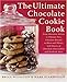 The Ultimate Chocolate Cookie Book: From Chocolate Melties to Whoopie Pies, Chocolate Biscotti to Black and Whites, with Dozens of Chocolate Chip Cookies and Hundreds More (Ultimate Cookbooks)