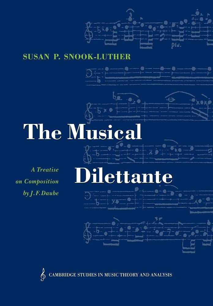 The Musical Dilettante: A Treatise on Composition by J. F. Daube: 3 (Cambridge Studies in Music Theory and Analysis, Series Number 3)