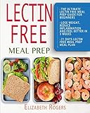 Lectin Free Meal Prep: The Ultimate Lectin Free Meal Prep Guide for Beginners Lose Weight, Reduce In by Elizabeth Rogers