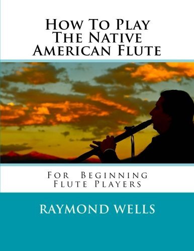 How To Play The Native American Flute: For Beginning Flute Players