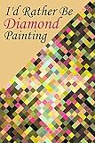 I'd Rather Be Diamond Painting: Log Book to Track DP Art Projects (Organizer for Diamond Painting Ar by Diamond Dot Notebooks
