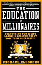 The Education of Millionaires: Everything You Won't Learn in College About How to Be Successful