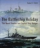 The Battleship Holiday: The Naval Treaties and Capital Ship Design by 