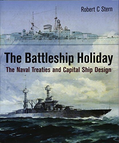 The Battleship Holiday: The Naval Treaties and Capital Ship Design by Robert C. Stern