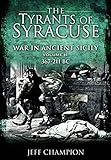 The Tyrants of Syracuse: War in Ancient Sicily, 367-211 BC by Jeff Champion