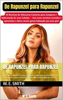 Livro De Rapunzel para Rapunzel - : 10 Receitas de Máscaras Caseiras para Limpeza e Hidratação de seus Cabelos - Use essas receitas testadas e aprovadas e deixe muita gente babando aos seus pés