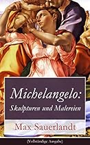 Michelangelo: Skulpturen und Malereien (Vollstauml;ndige Ausgabe) (German Edition)
