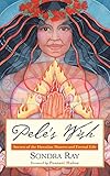 Pele's Wish: Secrets of the Hawaiian Masters and Eternal Life by Sondra Ray