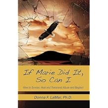 If Marie Did It, so Can I: How to Survive, Heal and Transcend Abuse and Neglect