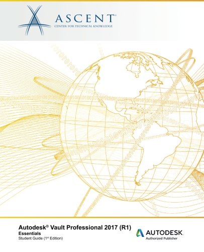 Autodesk Vault Professional 2017 (R1) Essentials: Autodesk Authorized Publisher
 By Ascent - Center for Technical Knowledge