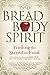 Bread, Body, Spirit: Finding the Sacred in Food