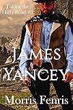 James Yancey: Christmas Holiday Western Romance 2019 (Taking the High Road series Book 3) by Morris Fenris