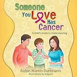 Someone You Love Has Cancer: A Child's Guide to Understanding by Robin Martin Duttmann, Kalpart