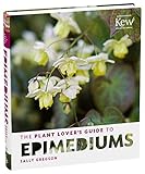 The Plant Lover's Guide to Epimediums (The Plant Lover's Guides) by Sally Gregson
