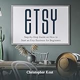 Etsy: Step-by-Step Guide on How to Start an Etsy Business for Beginners by