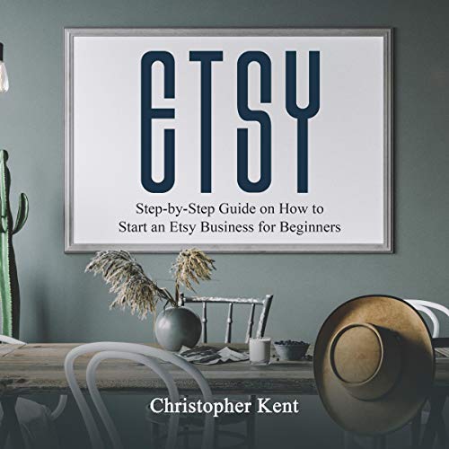 Etsy: Step-by-Step Guide on How to Start an Etsy Business for Beginners by