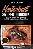 Masterbuilt Smoker Cookbook: he Only Guide & BBQ Cookbook You Will Need To Prepare Delicious Meals Masterbuilt Smoker Cookbook: he Only Guide & BBQ Cookbook You Will Need To Prepare Delicious Meals
